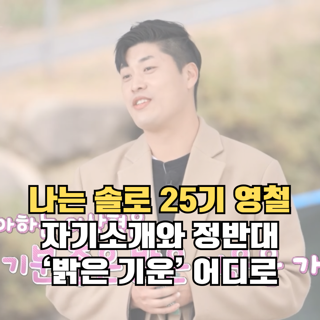 00.나는솔로 25기 영철 자기소개와 정반대 밝은 기운 어디로