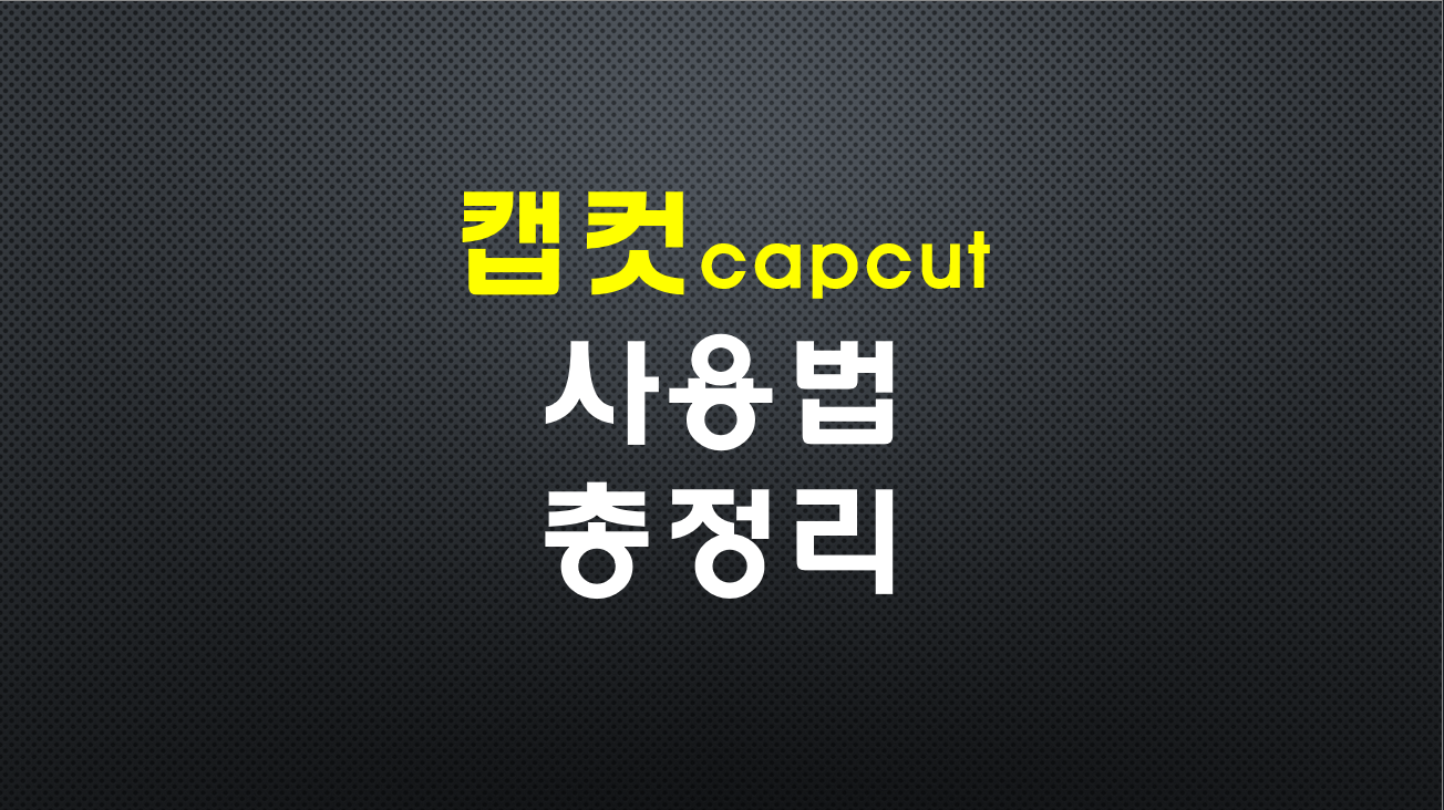 캡컷 capcut 사용법 총정리