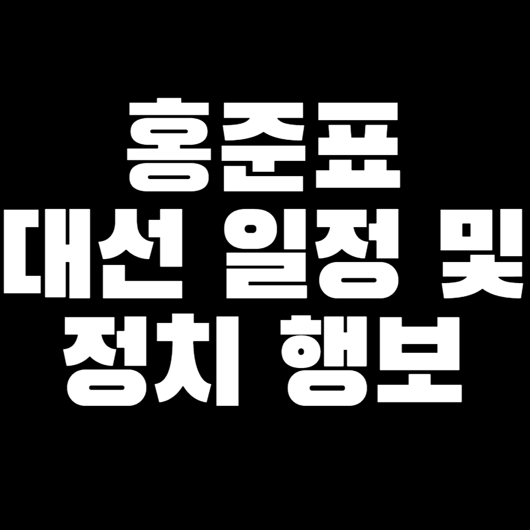 홍준표 대선 일정 및 정치 행보 요약