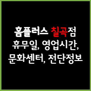 홈플러스 칠곡점 휴무일, 영업시간, 전단, 할인이벤트, 주차, 층별안내, 문화센터 총 정리