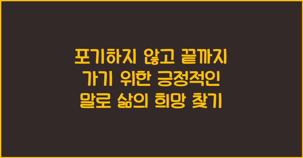 포기하지 않고 끝까지 가기 위한 긍정적인 말