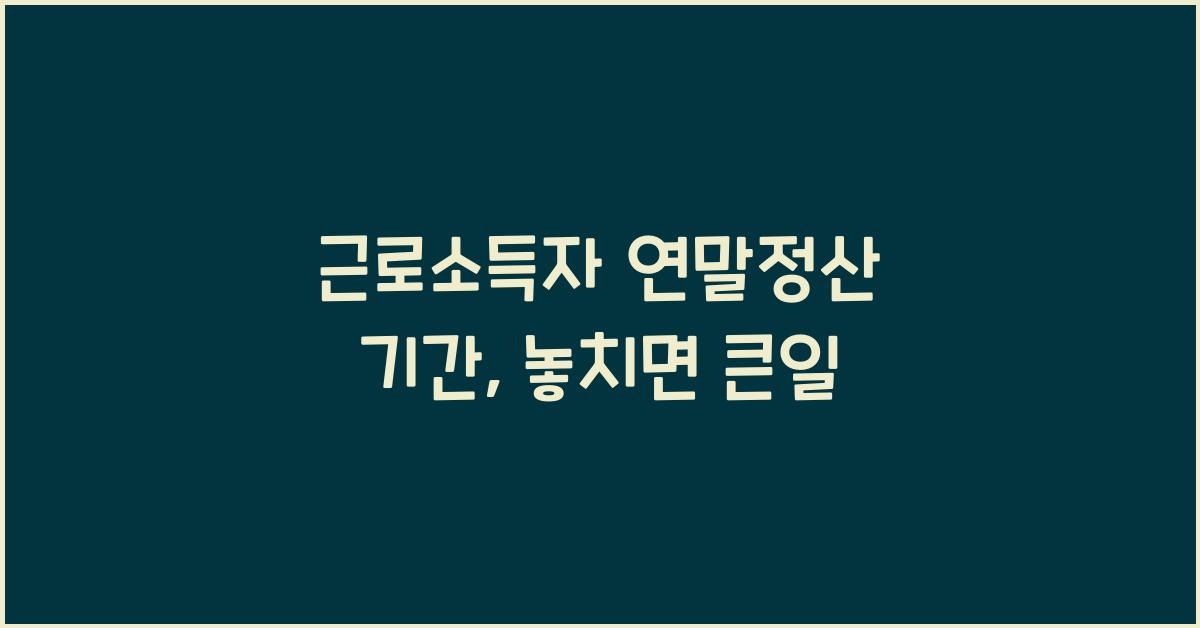 근로소득자 연말정산 기간