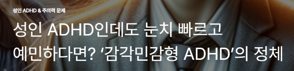 성인 ADHD인데도 눈치 빠르고 예민하다면? ‘감각민감형 ADHD’의 정체