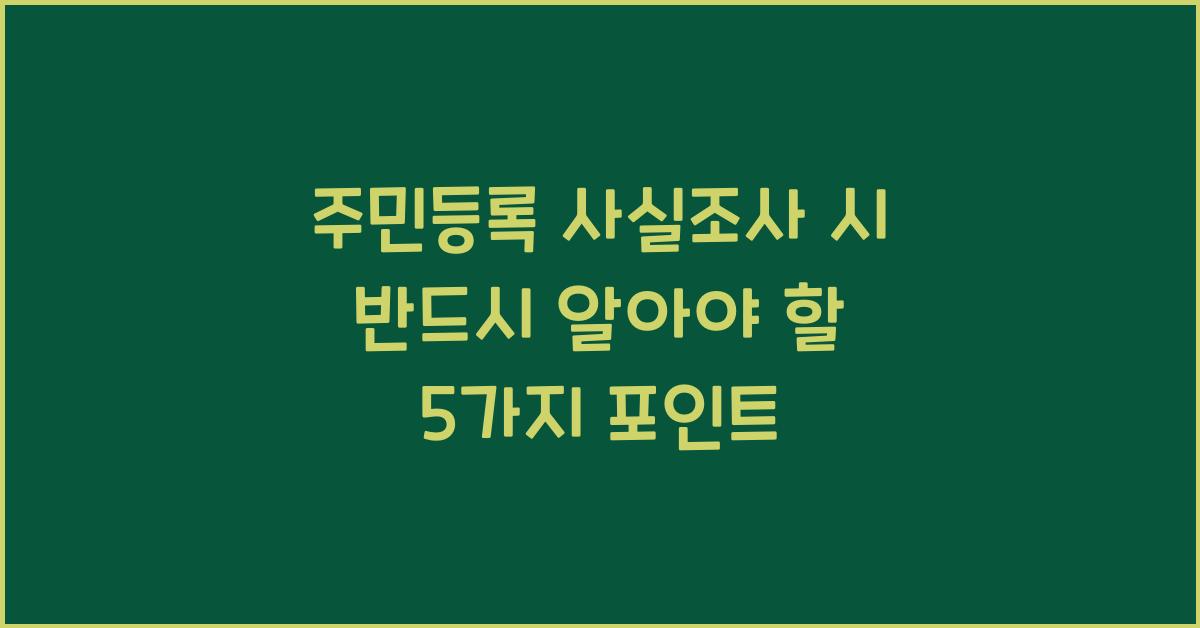 주민등록 사실조사 시 반드시 알아야 할 5가지 포인트