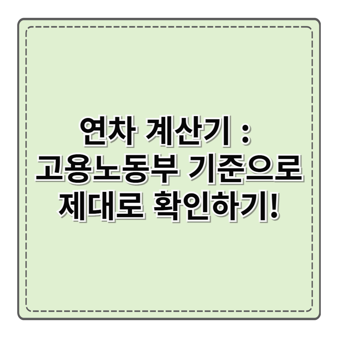 연차 계산기 : 고용노동부 기준으로 제대로 확인하기