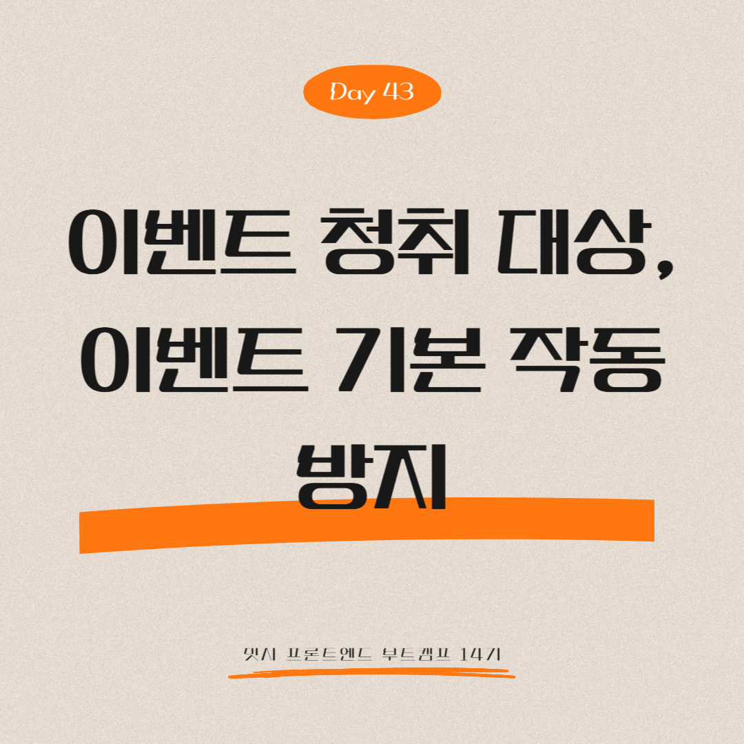 멋쟁이사자처럼 프론트엔드 부트캠프 14기 - Day 43 (이벤트 청취 대상, 이벤트 기본 작동 방지)