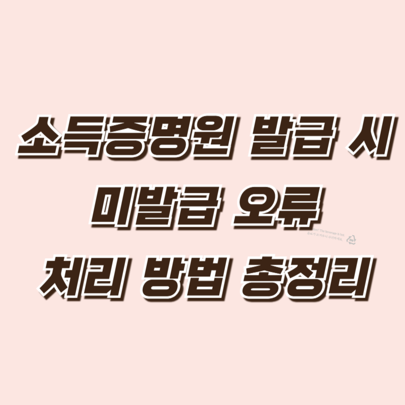 소득증명원 발급 시 미발급 오류 해결법