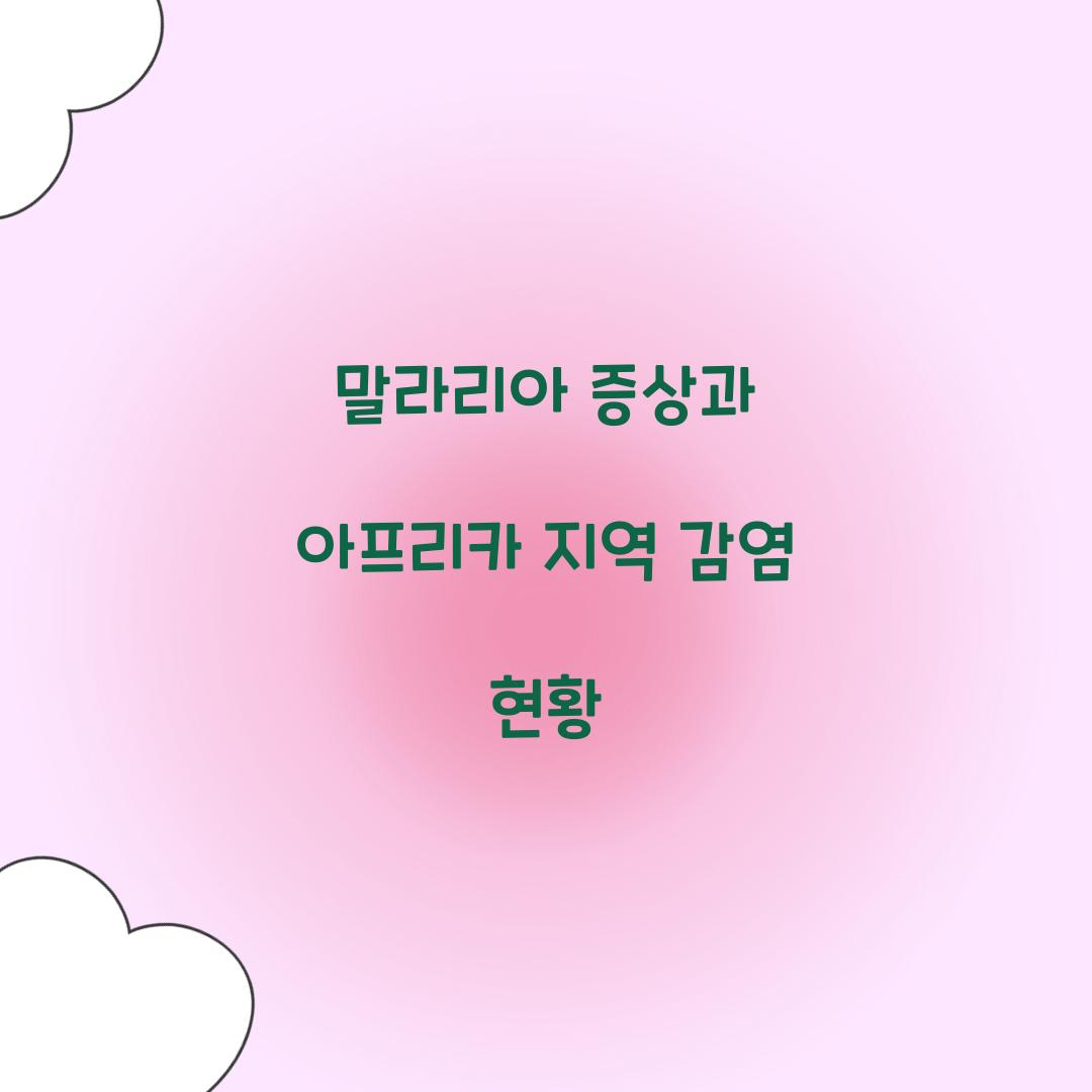 말라리아 증상과 아프리카 지역 감염 현황