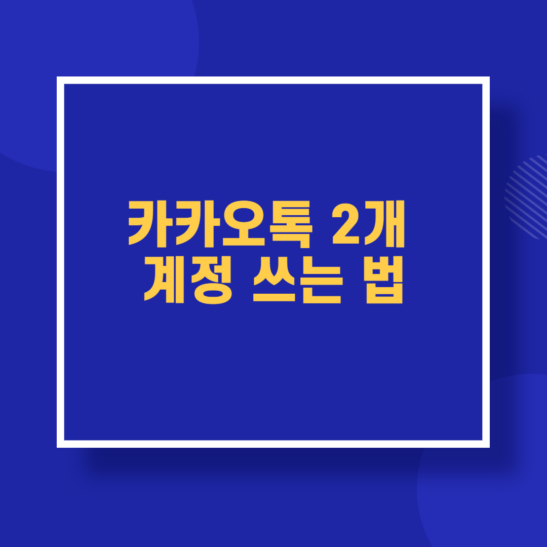 카카오톡 2개 계정 쓰는 법