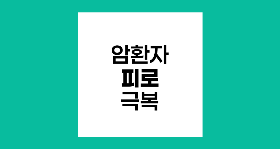 암환자 일상 피로 극복 전략
