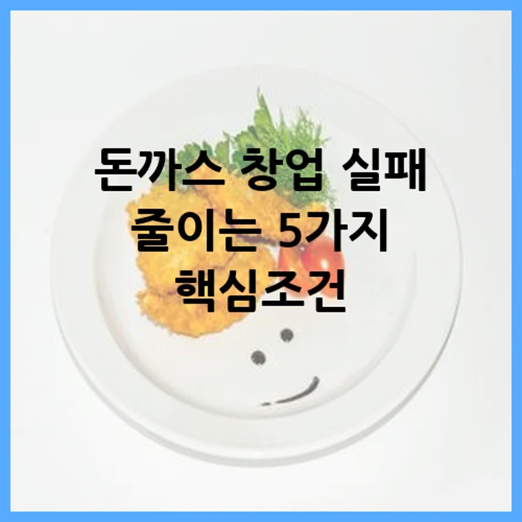 돈까스 창업 실패 줄이는 5가지 핵심조건