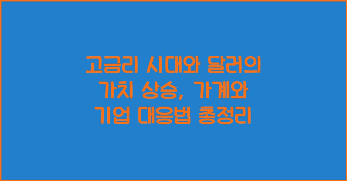 고금리 시대와 달러의 가치 상승: 가계와 기업의 대응법