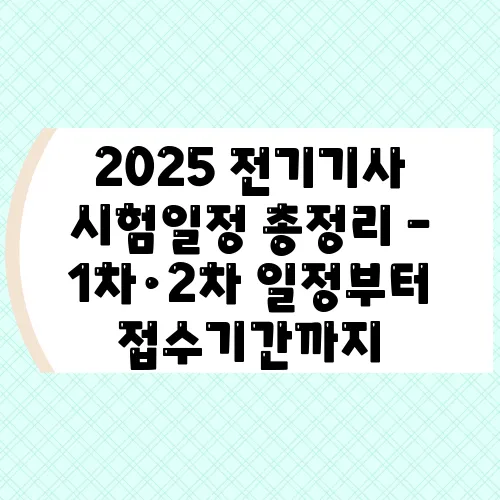 2025 전기기사 시험일정 총정리 – 1차·2차 일정부터 접수기간까지