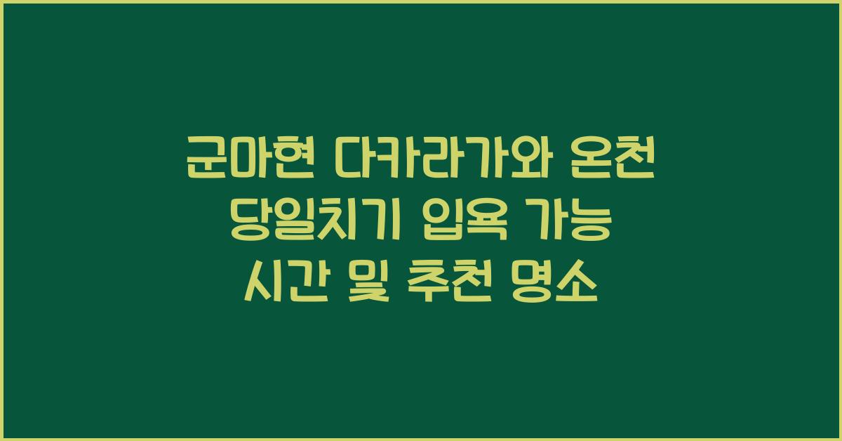 군마현 다카라가와 온천 당일치기 입욕 가능 시간