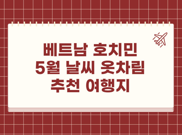 베트남 호치민 5월 날씨 옷차림 추천 여행지