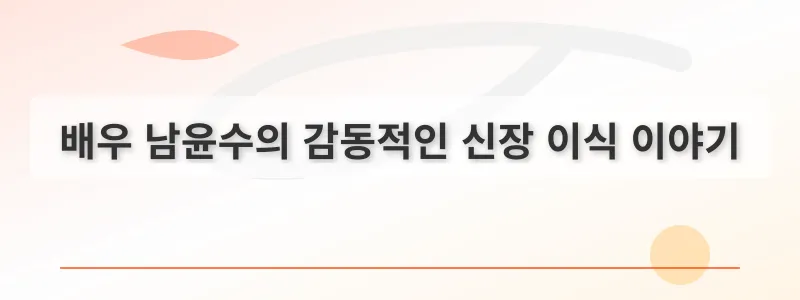 배우 남윤수의 감동적인 신장 이식 이야기