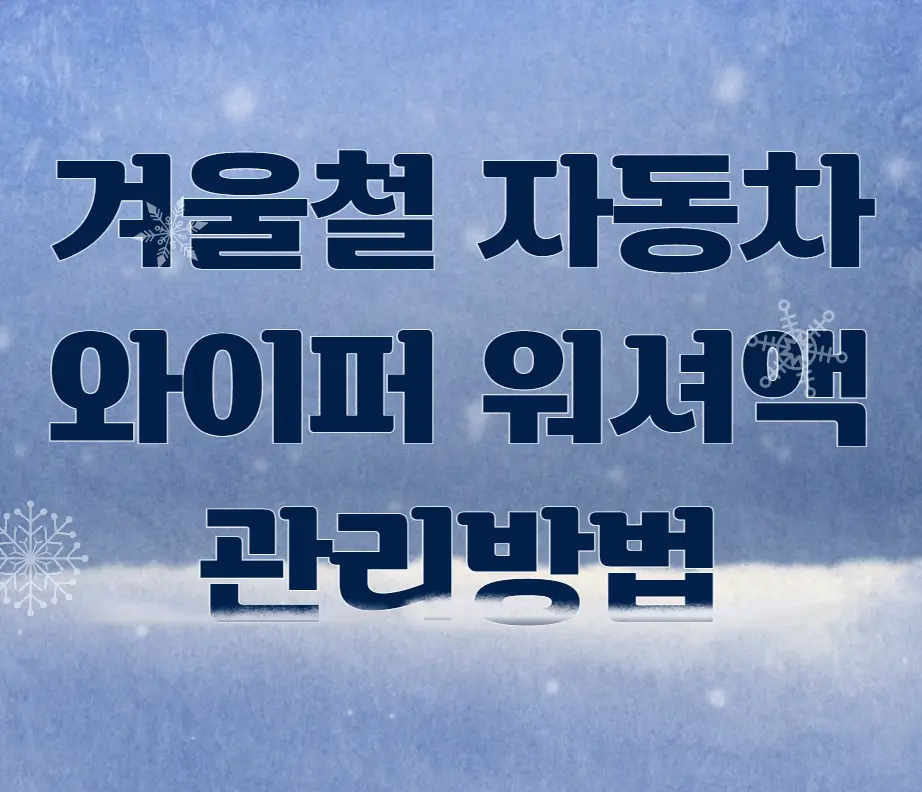 겨울철 자동차 와이퍼 워셔액 관리방법