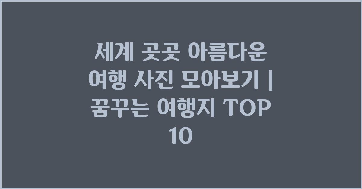세계 곳곳 아름다운 여행 사진 모아보기
