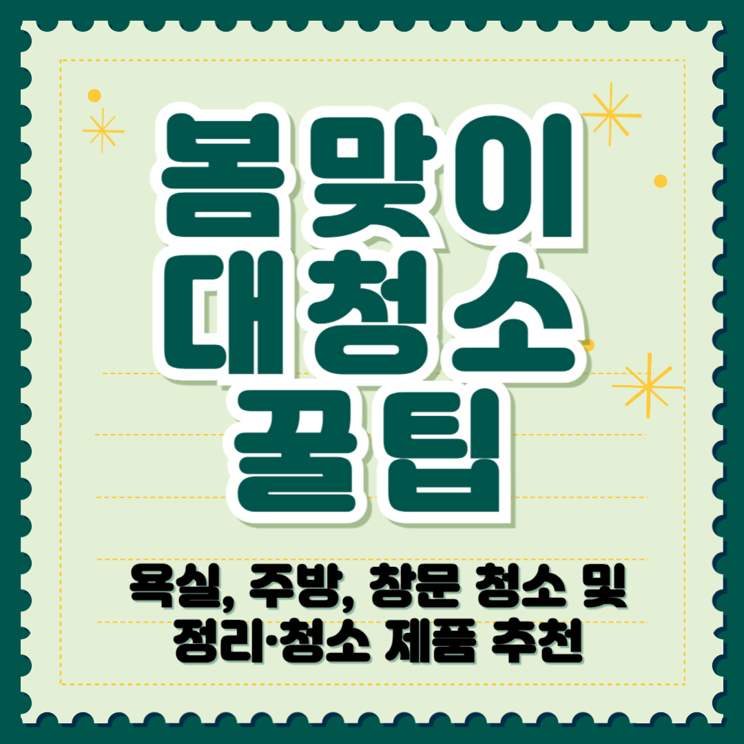 봄맞이 대청소 꿀팁: 욕실, 주방, 창문 청소 및 정리&middot;청소 제품 추천