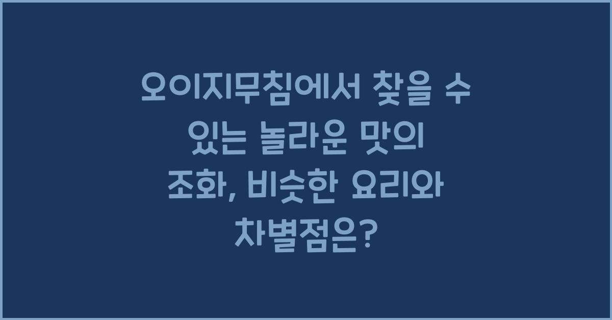 오이지무침에서 찾을 수 있는 놀라운 맛의 조화