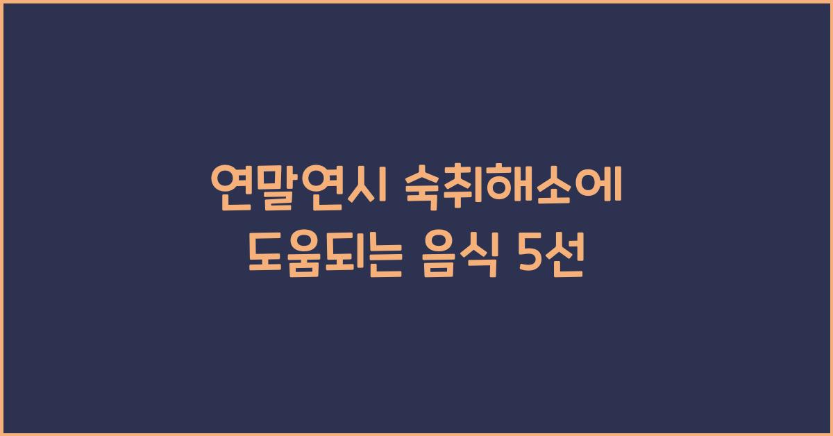 연말연시 숙취해소에 도움되는 음식