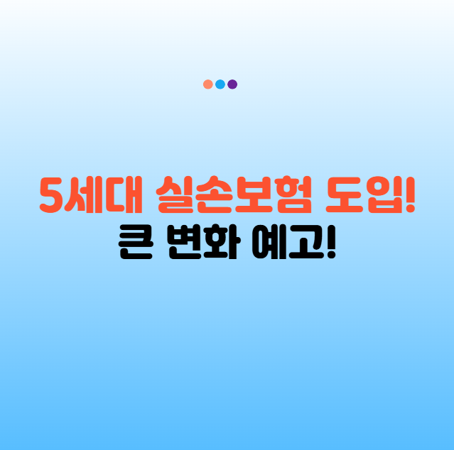 5세대 실손보험의 모든 것: 변경된 보장 내용과 가입자 영향 분석