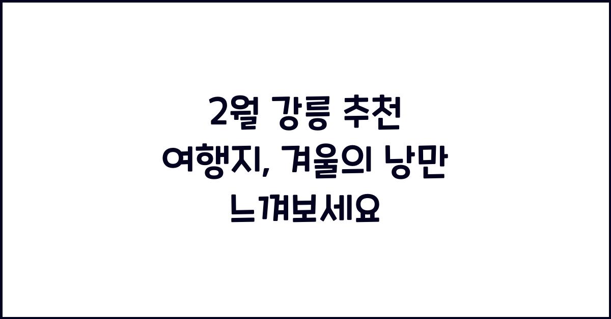 2월 강릉 추천 여행지