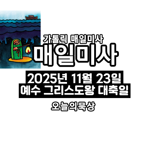 2025년 11월 23일 매일미사 예수 그리스도왕 대축일 오늘의 묵상