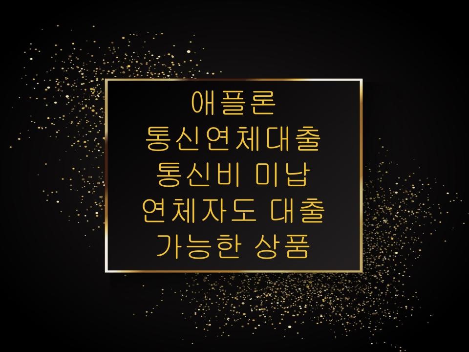 애플론 통신연체대출 통신비 미납 연체자도 대출 가능한 상품