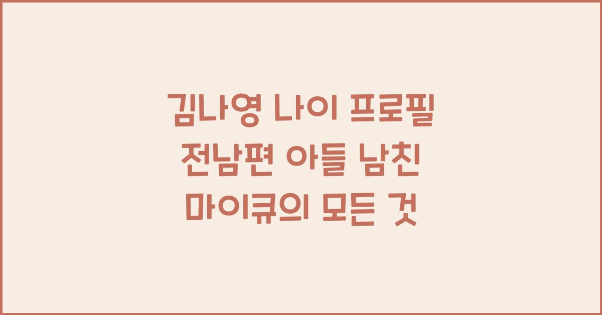 김나영 나이 프로필 전남편 아들 남친 마이큐