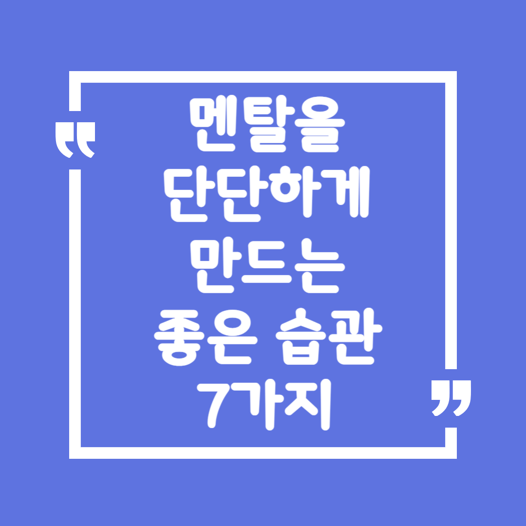 멘탈을 단단하게 만드는 좋은 습관 7가지