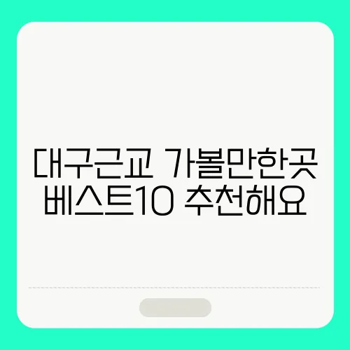 대구근교 가볼만한곳 베스트10 추천해요