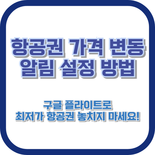 항공권 가격 변동 알림 설정 방법: 구글 플라이트로 최저가 항공권 놓치지 마세요!