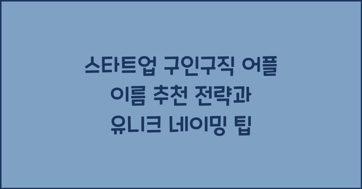 스타트업 구인구직 어플 이름 추천 네이밍 전략 브랜드 확장 유니크 앱 네이밍 팁