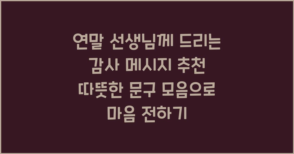 연말 선생님께 드리는 감사 메시지 추천 따뜻한 문구 모음