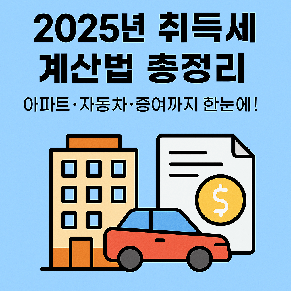 2025년 한국 취득세 계산법 총정리|아파트·자동차·증여별 세율표 포함