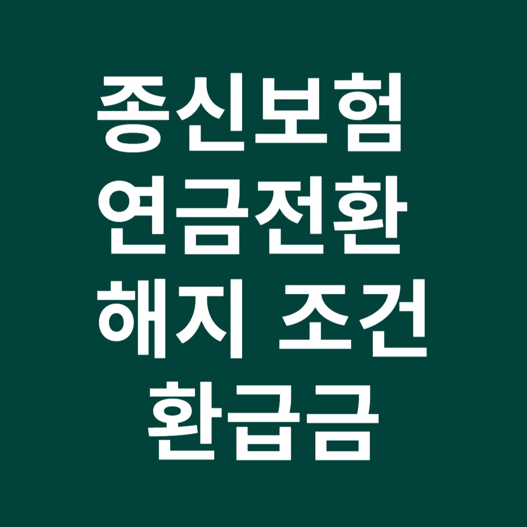 종신보험 연금전환 및 해지 조건, 환급금