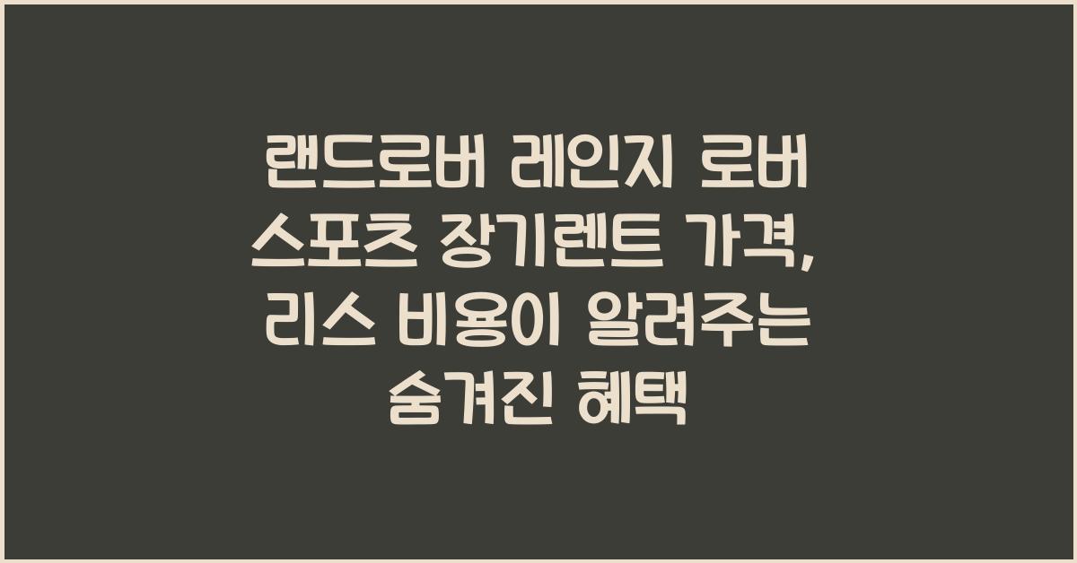 랜드로버 레인지 로버 스포츠 장기렌트 가격, 리스 비용