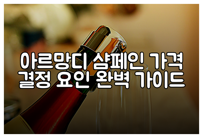 아르망디 샴페인 가격 결정 요인 완벽 가이드
