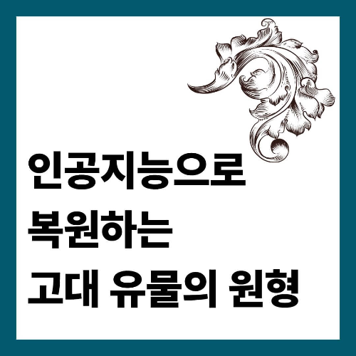 인공지능으로 복원하는 고대 유물의 원형