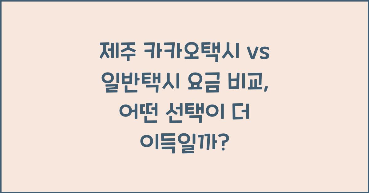 제주 카카오택시 vs 일반택시 요금 비교