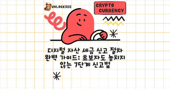 디지털 자산 세금 신고 절차 완벽 가이드: 초보자도 놓치지 않는 7단계 신고법