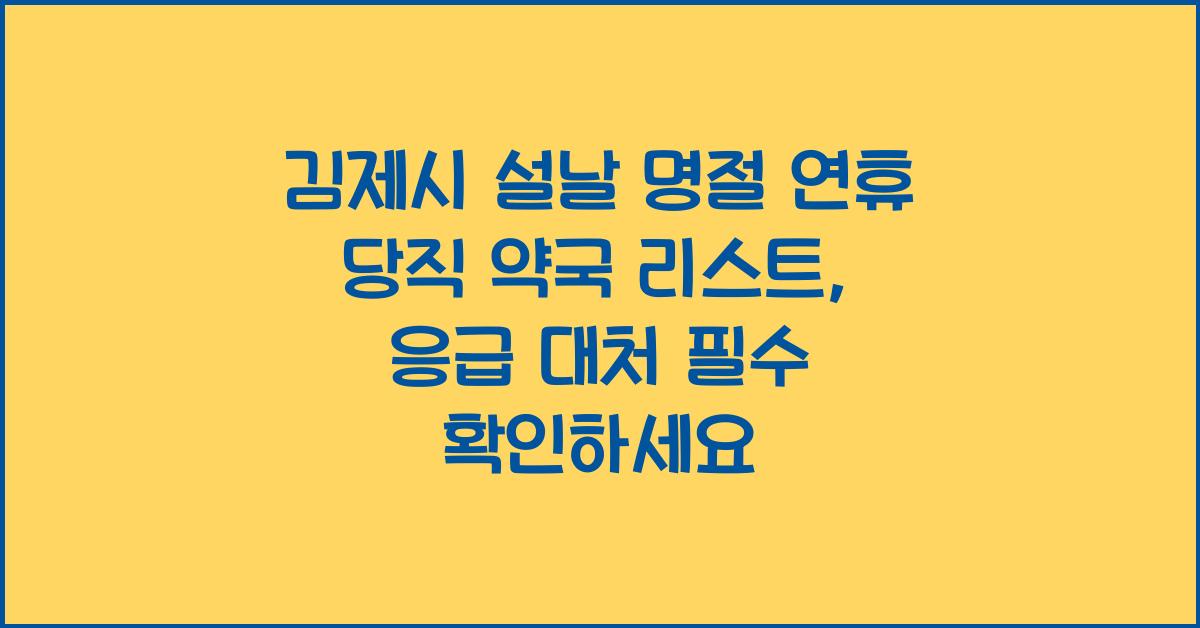 김제시 설날 명절 연휴 당직 약국 리스트, 응급 대처 필수