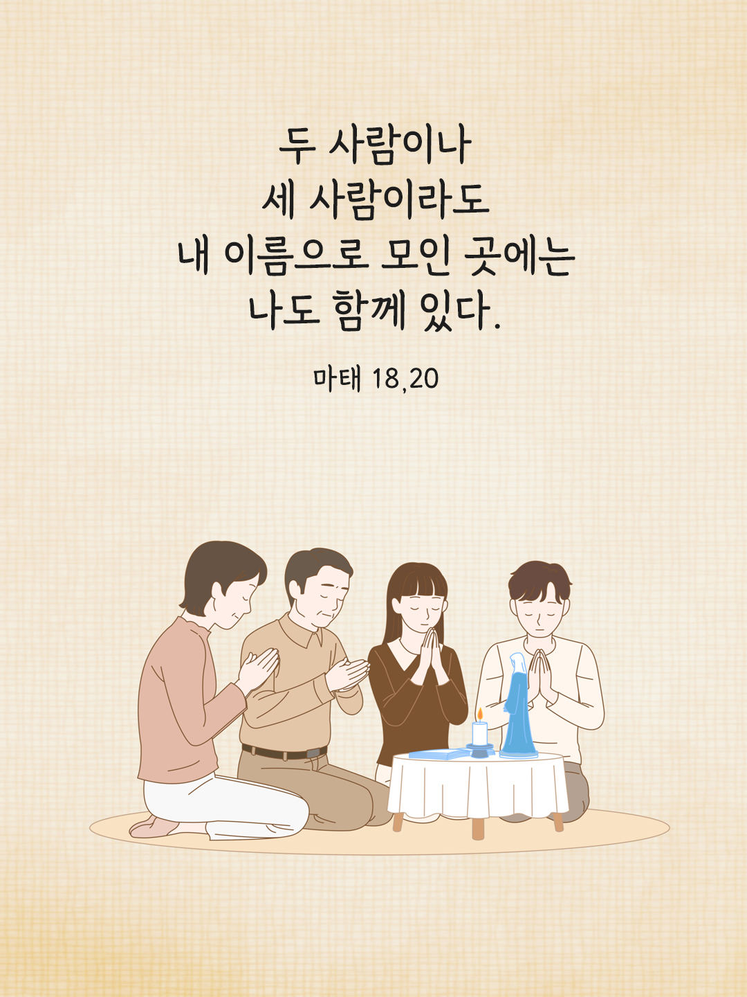 두 사람이나 세 사람이라도 내 이름으로 모인 곳에는 나도 함께 있다. (마태 18&#44;20)