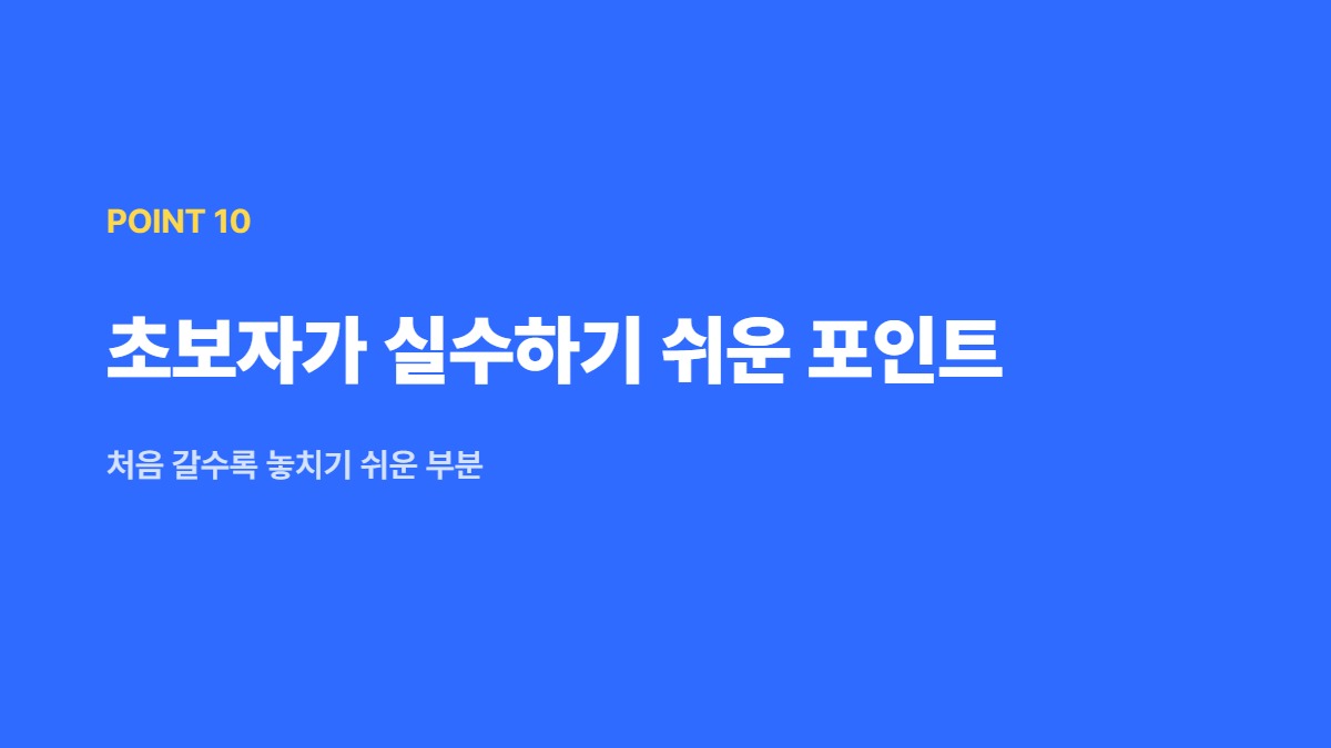 초보자가 실수하기 쉬운 포인트 — 처음 갈수록 놓치기 쉬운 부분