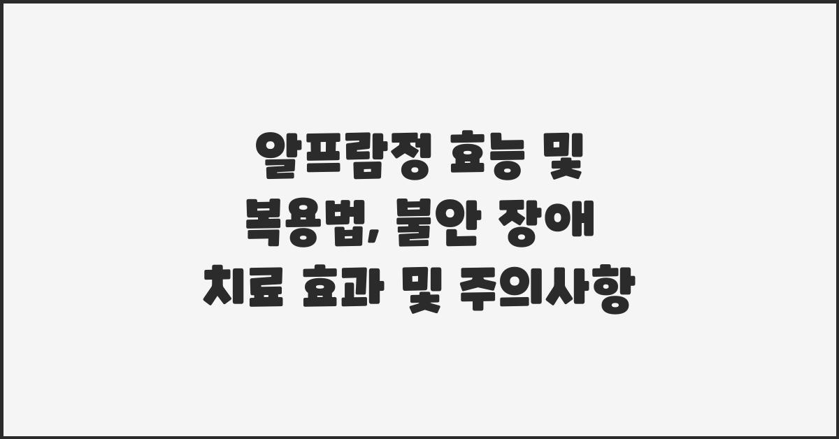 알프람정 효능 및 복용법및 불안 장애 치료제 정보