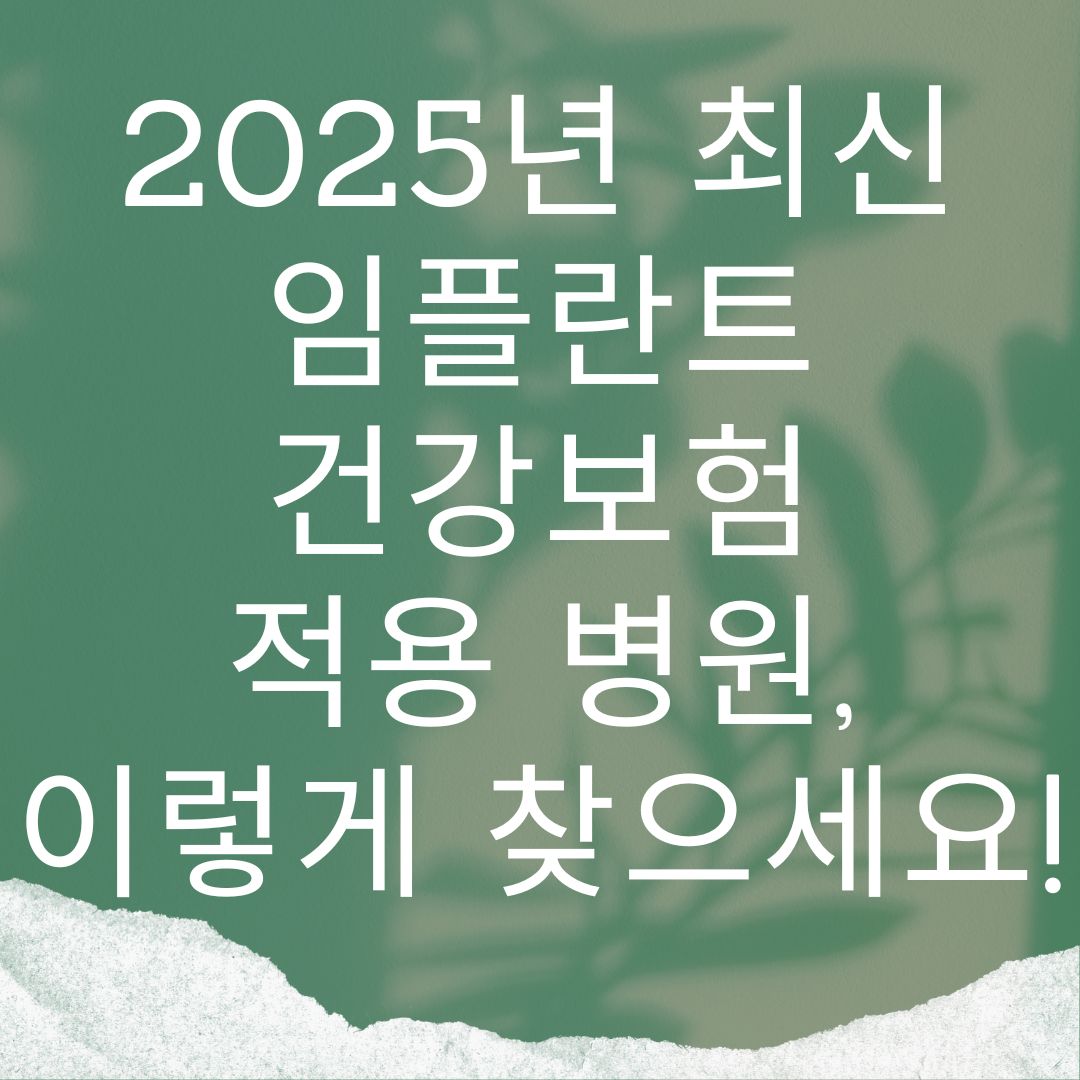 2025년 최신 임플란트 건강보험 적용 병원
