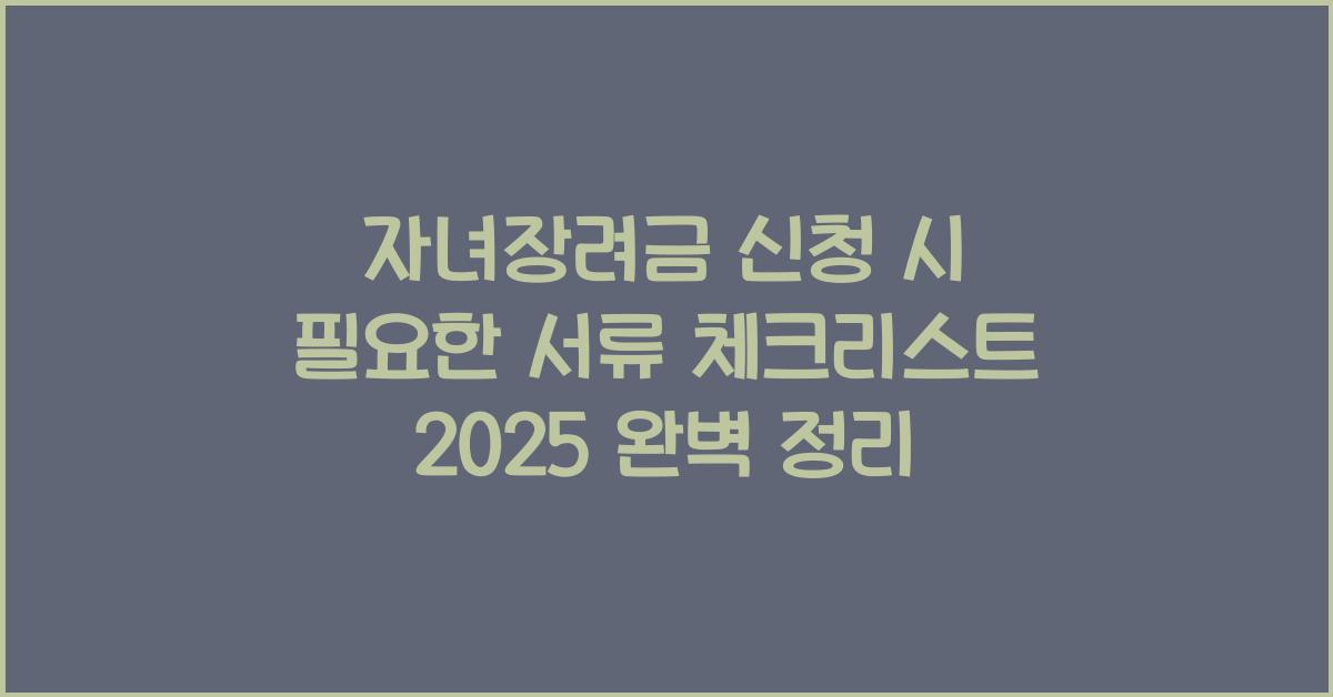 자녀장려금 신청 시 필요한 서류 체크리스트