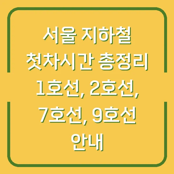 서울 지하철 첫차시간 총정리 1호선, 2호선, 7호선, 9호선 안내
