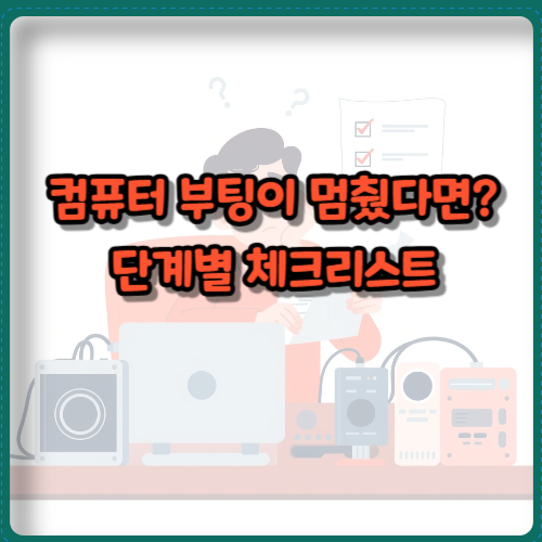 컴퓨터 부팅이 멈췄다면? 단계별 체크리스트